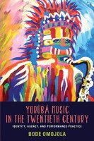 YorùBá Music In The Twentieth Century Identity, Agency, And Performance Practice