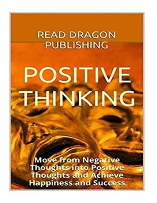 Positive Thinking : Move from Negative Thoughts into Positive Thoughts and ...
