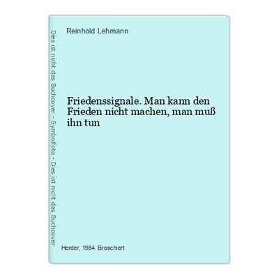 Friedenssignale. Man kann den Frieden nicht machen, man muß ihn tun Lehma 819338