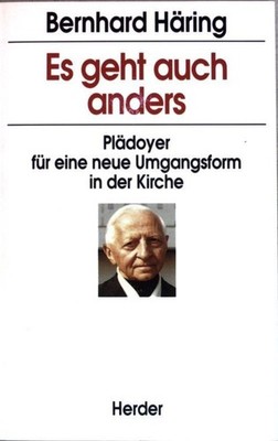 Es geht auch anders: Plädoyer für eine neue Umgangsform in der Kirche. Häring, B