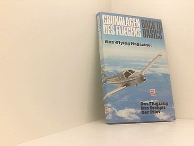 Grundlagen des Fliegens - ''Back to Basics'': Das Flugzeug. Das Cockpit. Der Pilot