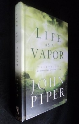 Life as a Vapor: Thirty-One Meditations for Your Faith by Piper, John 1590523385