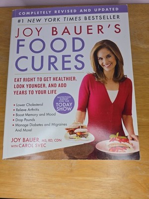 Joy Bauer's Food Cures : Eat Right to Get Healthier, Look Younger, and Add Years
