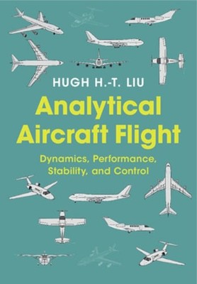 Analytical Aircraft Flight: Dynamics, Performance, Stability, and Control by Liu