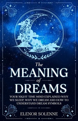 The Meaning of Dreams: Your Night time Mind Explained Why We Sleep, Why We Dream