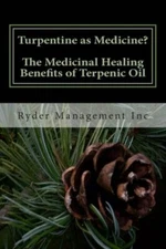 Turpentine As Medicine? The Medicinal Healing Benefits Of Terpenic Oil