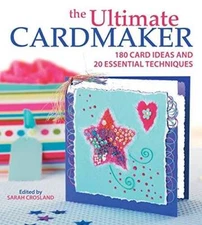 The Ultimate Cardmaker: 180 Card Ideas and 20 Essential Techniques for th - GOOD