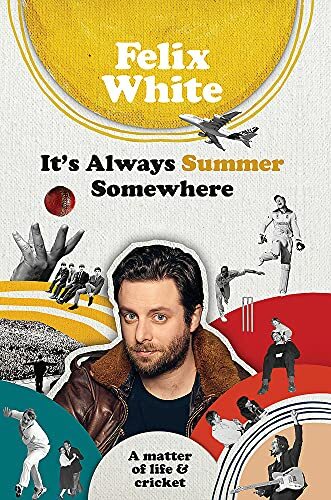 It's Always Summer Somewhere: A Matter of Life and Cricket,Felix White