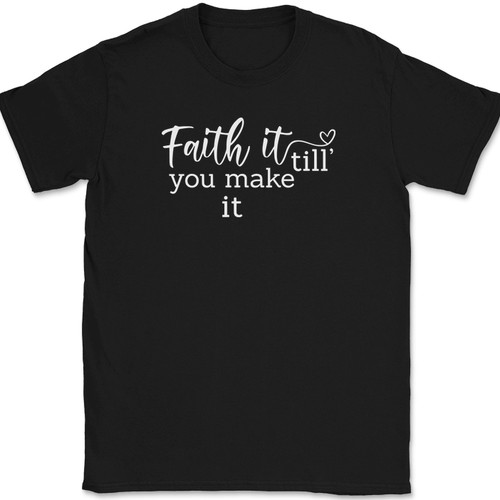 Faith It Until You Make It T-Shirt Christian Prayer Praise Jesus Christ God Tee
