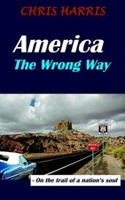 America The Wrong Way: - On the Trail of a Nation's Soul by Chris Harris (Englis