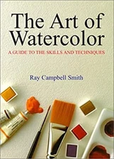 The Art of Watercolor : A Guide to the Skills and Techniques Ray