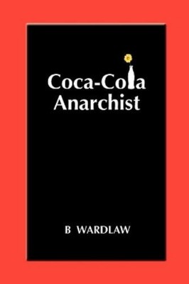 B Wardlaw Coca-Cola Anarchist (Paperback)