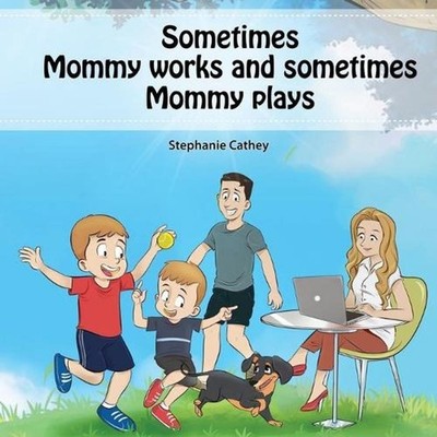 Sometimes Mommy Works and Sometimes Mommy Plays by Stephanie Cathey (English) Pa