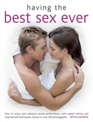 Having the Best Sex Ever: How to Enjoy and Enhance by Nitya Lacroix PAPERBACK