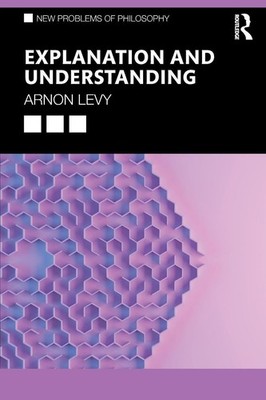 Explanation and Understanding (New Problems of Philosophy) by Levy