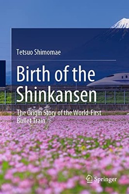 Birth of the Shinkansen : The Origin Story of the World-First Bullet Train by...