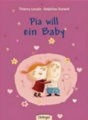 Pia will ein Baby. ( Ab 4 J.). by Thierry Lenain;  Delphine Durand