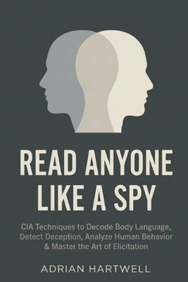 Read Anyone Like a Spy: CIA Techniques to Decode Body Language, Detect Deception