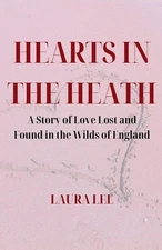 Hearts in the Heath: A Story of Love Lost and Found in the Wilds of England by L