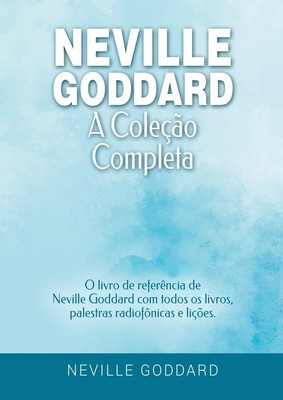 Neville Goddard - A Coleção Completa: O livro de referência de Neville Goddard c