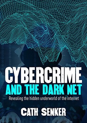 CYBERCRIME & THE DARK NET By Cath Senker *Excellent Condition*