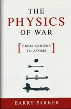 The Physics of War: From Arrows to Atoms by Barry Parker: New