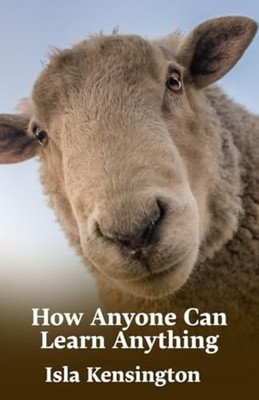 How Anyone Can Learn Anything - Proven Methods To Learn - paperback NEW Isla Ken
