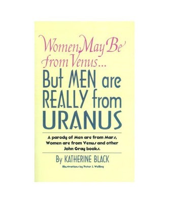 Women May Be from Venus...But Men Are Really from Uranus: A Parody of Men Are fr