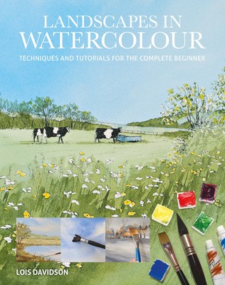 Landscapes in Watercolour: Techniques and Tutorials for the Complete Beginne...