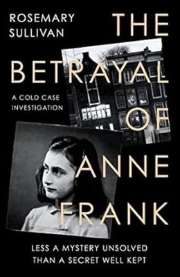 The Betrayal of Anne Frank: Less a Mystery Unsolved Than a Secret Well Kept, Ver