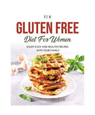 NEW GLUTEN FREE DIET FOR WOMEN: Enjoy Easy and Healthy Recipes with Your Family