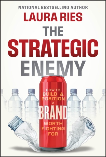 The Strategic Enemy How to Build and Position a Brand Worth Fighting For Ries