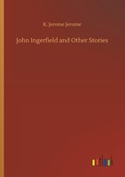 John Ingerfield And Other Stories, K. Jerome Jerome