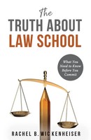 The Truth About Law School What You Need To Know Before You Commit Wickenheiser