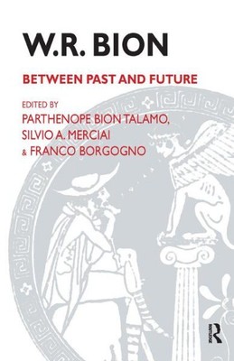 W.R. Bion : Between Past and Future : Selected Contributions from the Interna...