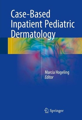 Case-Based Inpatient Pediatric Dermatology Marcia Hogeling
