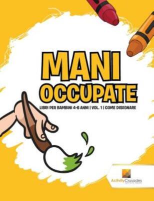 Mani Occupate: Libri Per Bambini 4-6 Anni - Vol  1 - Come Disegnare