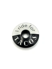 I RIDE FOR TACOS - Laser etched Threadless Bicycle Headset Stem Cap 1 1/8