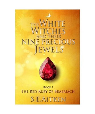 The White Witches and Their Nine Precious Jewels: Book 1 The Red Ruby of Braeria