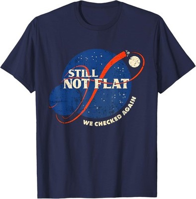 Still Not Flat - We Checked Again Unisex T-Shirt