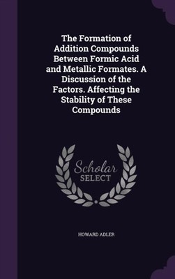 Adler - Formation of Addition Compounds Between Formic Acid and Metall - X555z