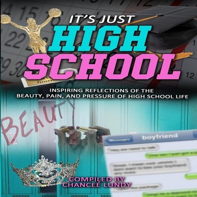 It's Just High School Inspiring Reflections of the Beauty Pain an