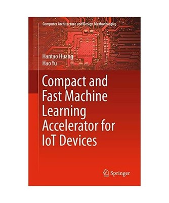 Compact and Fast Machine Learning Accelerator for IoT Devices, Hao Yu, Hantao Hu