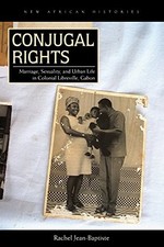 CONJUGAL RIGHTS: MARRIAGE, SEXUALITY, AND URBAN LIFE IN By Rachel Jean-baptiste