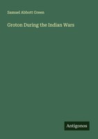 Samuel Abbott Green | Groton During The Indian Wars | Taschenbuch | Englisch