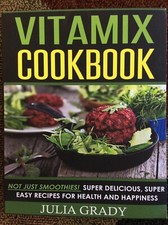 Vitamix Cookbook Not Just Smoothies! Super Delicious, Super Easy Recipes