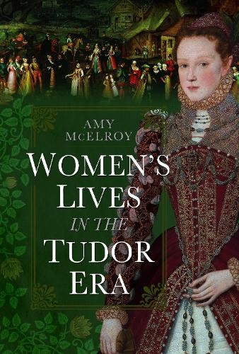 Women's Lives in the Tudor Era by Amy McElroy - 9781399042000