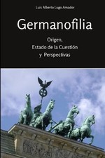 Germanofilia. Origen, Estado De La Cuestion Y Perspectivas by Luis Alberto Lugo
