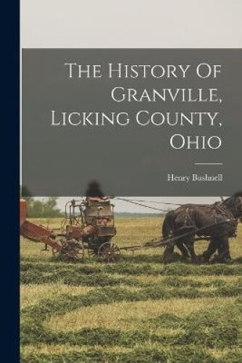 The History Of Granville, Licking County, Ohio by Henry Bushnell