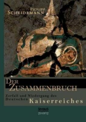 Der Zusammenbruch  Zerfall Und Niedergang Des Deutschen Kaiserreiches